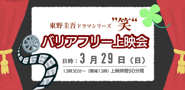 バリアフリー上映会 東野圭吾ドラマシリーズ ”笑”